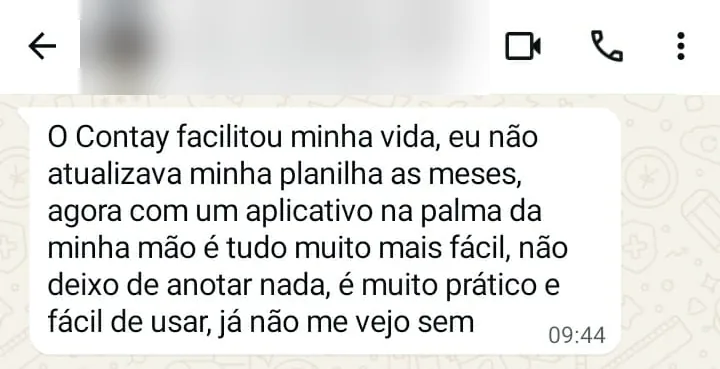 Print de mensagem no WhatsApp: “O Contay facilitou minha vida, eu não atualizava minha planilha as meses, agora com um aplicativo na palma da minha mão é tudo muito mais fácil, não deixo de anotar nada, é muito prático e fácil de usar, já não me vejo sem”